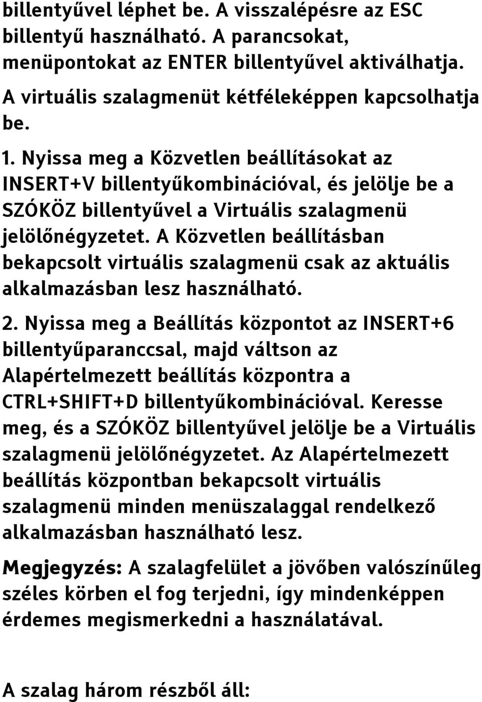 A Közvetlen beállításban bekapcsolt virtuális szalagmenü csak az aktuális alkalmazásban lesz használható. 2.