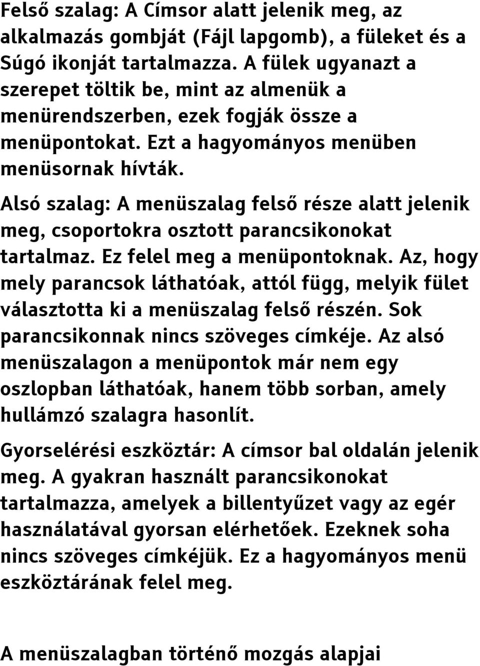 Alsó szalag: A menüszalag felső része alatt jelenik meg, csoportokra osztott parancsikonokat tartalmaz. Ez felel meg a menüpontoknak.