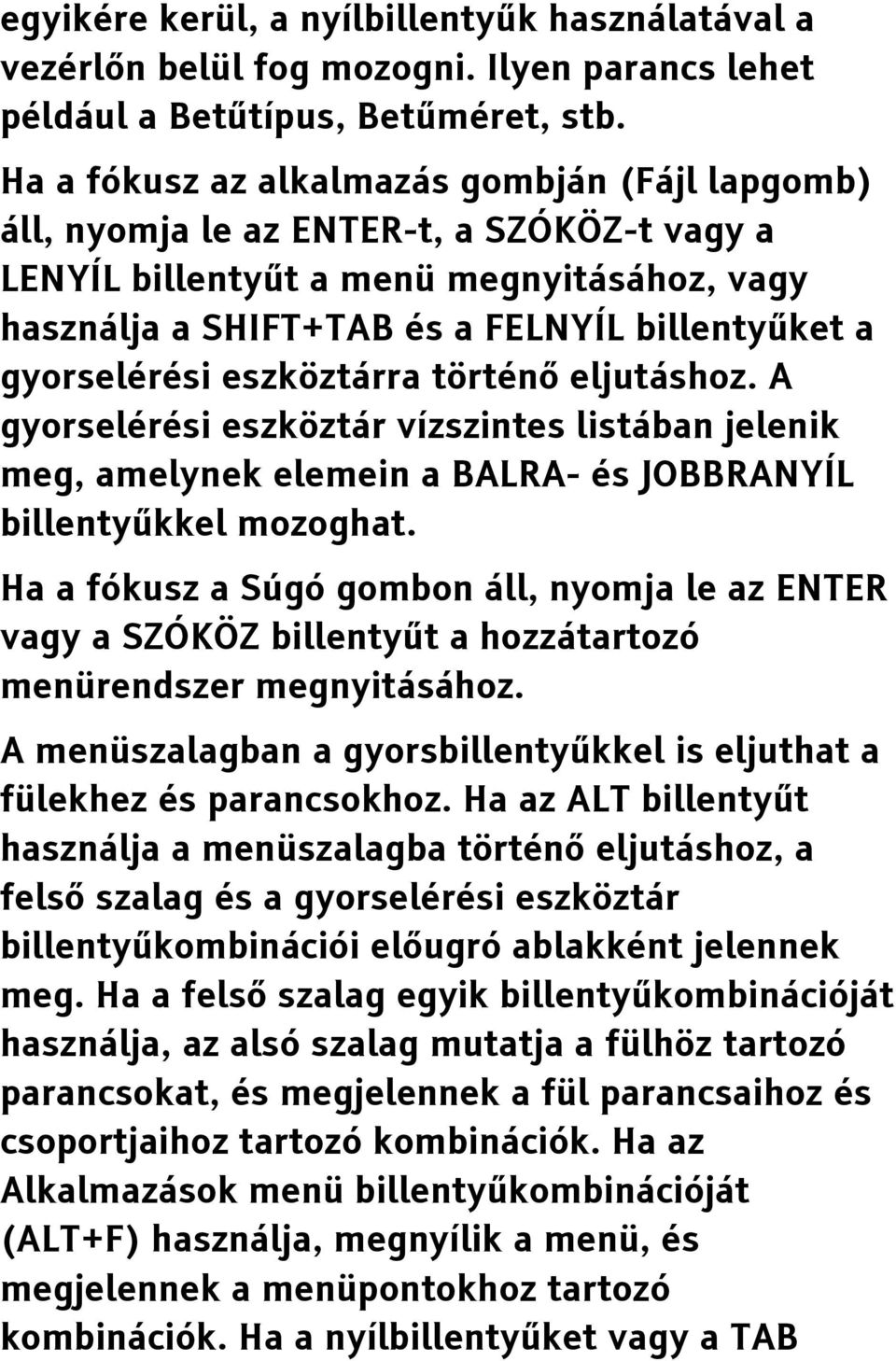 gyorselérési eszköztárra történő eljutáshoz. A gyorselérési eszköztár vízszintes listában jelenik meg, amelynek elemein a BALRA- és JOBBRANYÍL billentyűkkel mozoghat.