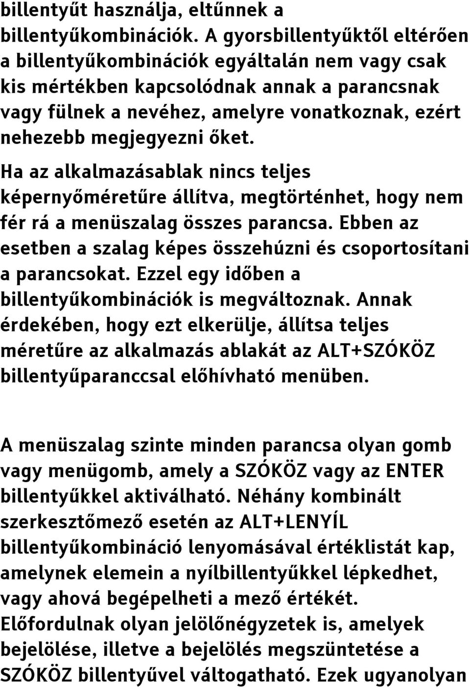 Ha az alkalmazásablak nincs teljes képernyőméretűre állítva, megtörténhet, hogy nem fér rá a menüszalag összes parancsa. Ebben az esetben a szalag képes összehúzni és csoportosítani a parancsokat.