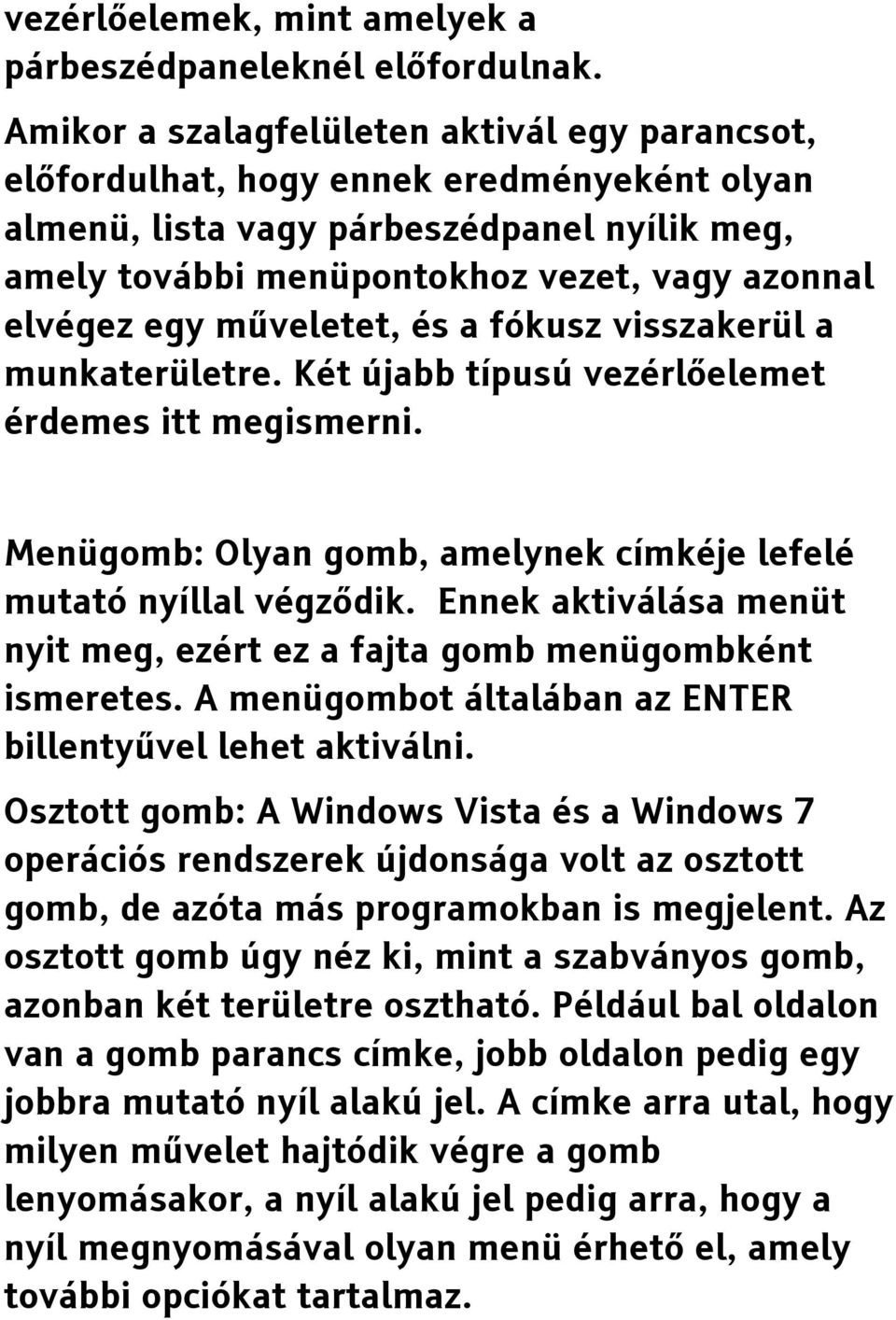 műveletet, és a fókusz visszakerül a munkaterületre. Két újabb típusú vezérlőelemet érdemes itt megismerni. Menügomb: Olyan gomb, amelynek címkéje lefelé mutató nyíllal végződik.