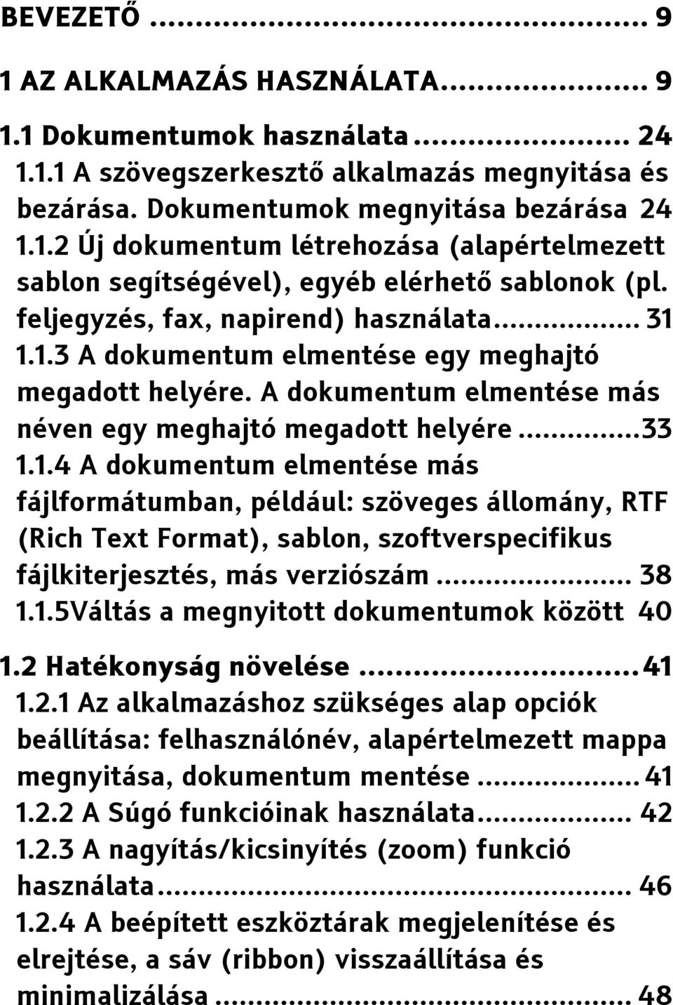 1.1.3 A dokumentum elmentése egy meghajtó megadott helyére. A dokumentum elmentése más néven egy meghajtó megadott helyére... 33 1.1.4 A dokumentum elmentése más fájlformátumban, például: szöveges állomány, RTF (Rich Text Format), sablon, szoftverspecifikus fájlkiterjesztés, más verziószám.