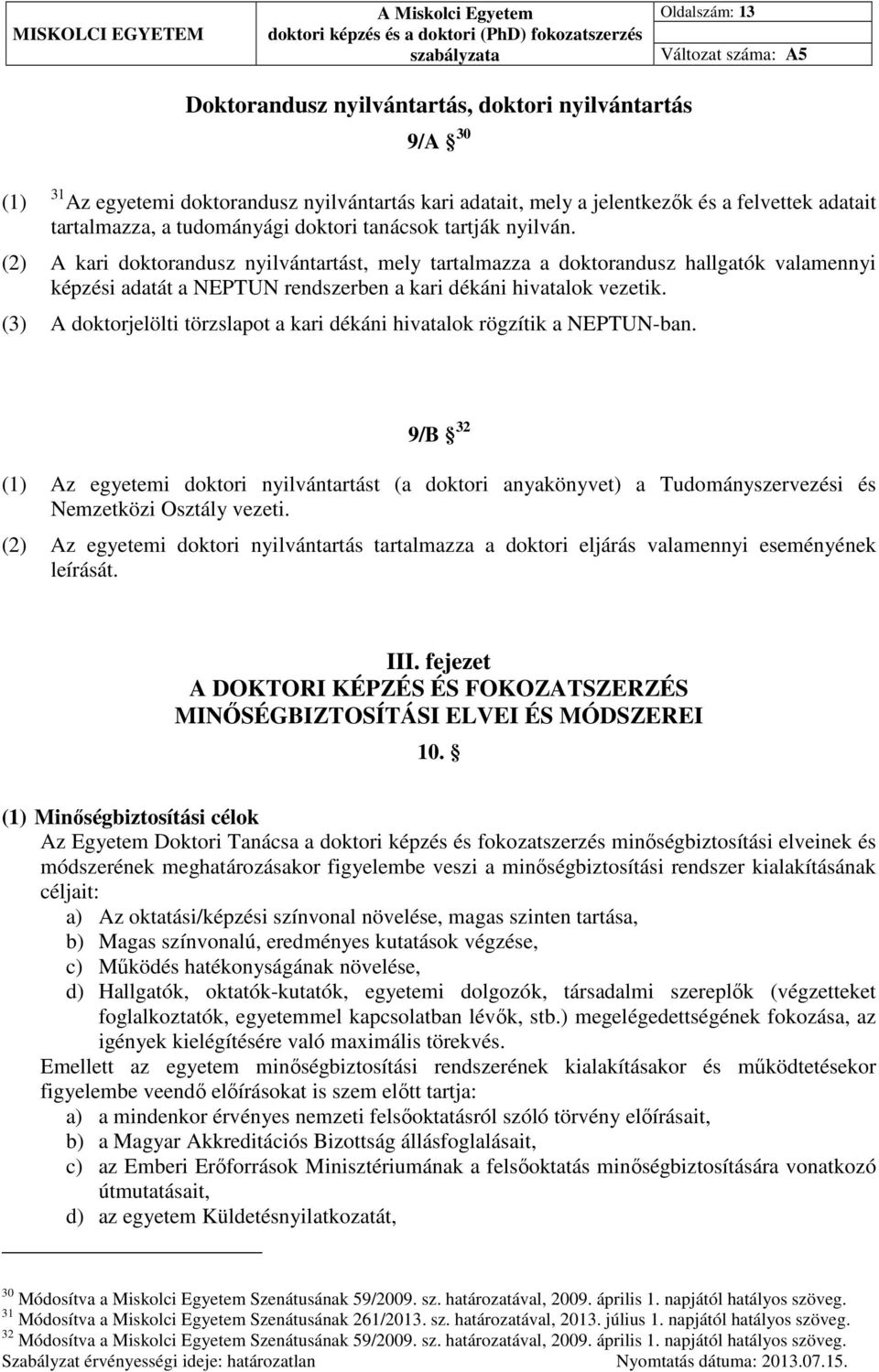 (2) A kari doktorandusz nyilvántartást, mely tartalmazza a doktorandusz hallgatók valamennyi képzési adatát a NEPTUN rendszerben a kari dékáni hivatalok vezetik.