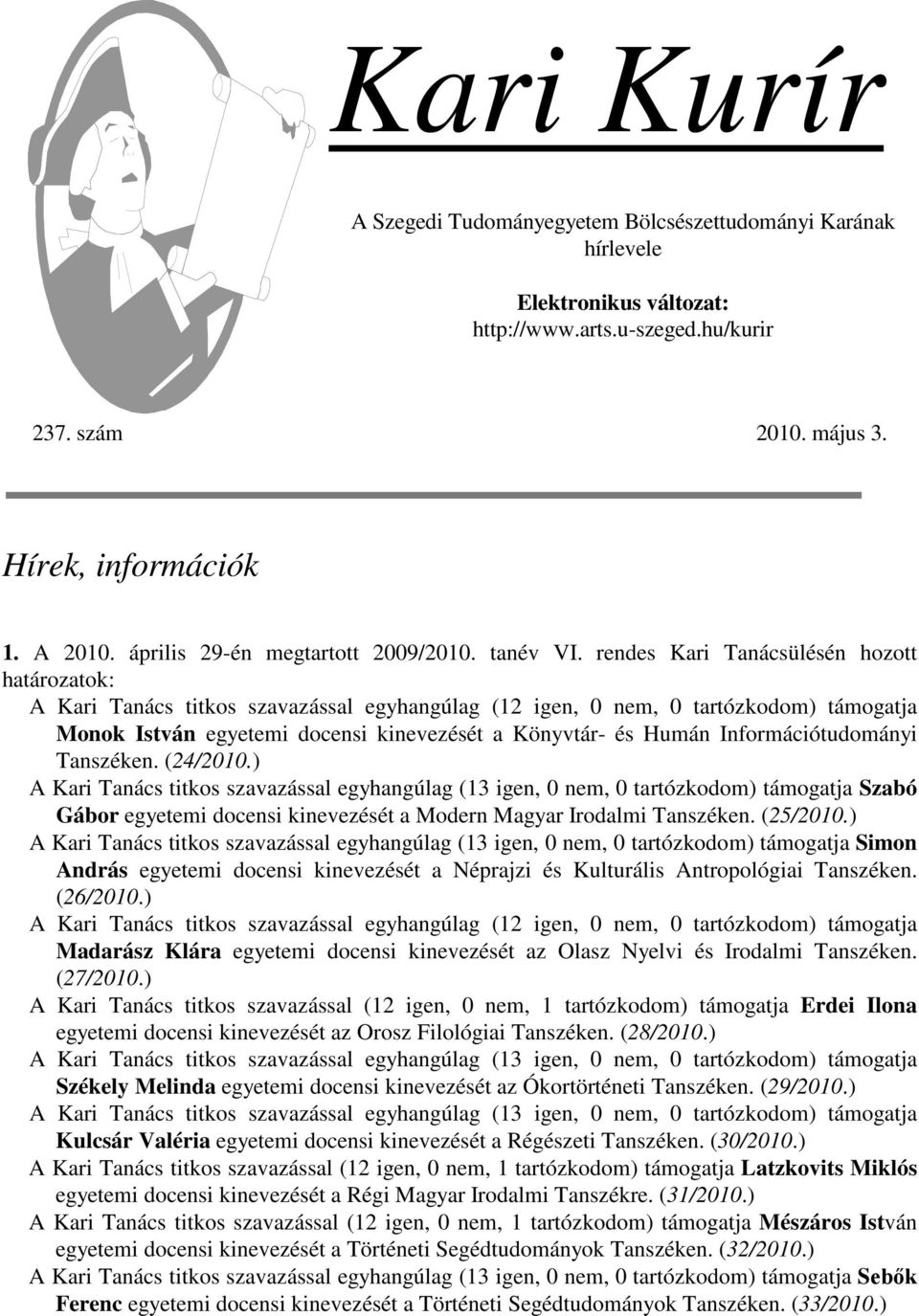 rendes Kari Tanácsülésén hozott határozatok: A Kari Tanács titkos szavazással egyhangúlag (12 igen, 0 nem, 0 tartózkodom) támogatja Monok István egyetemi docensi kinevezését a Könyvtár- és Humán