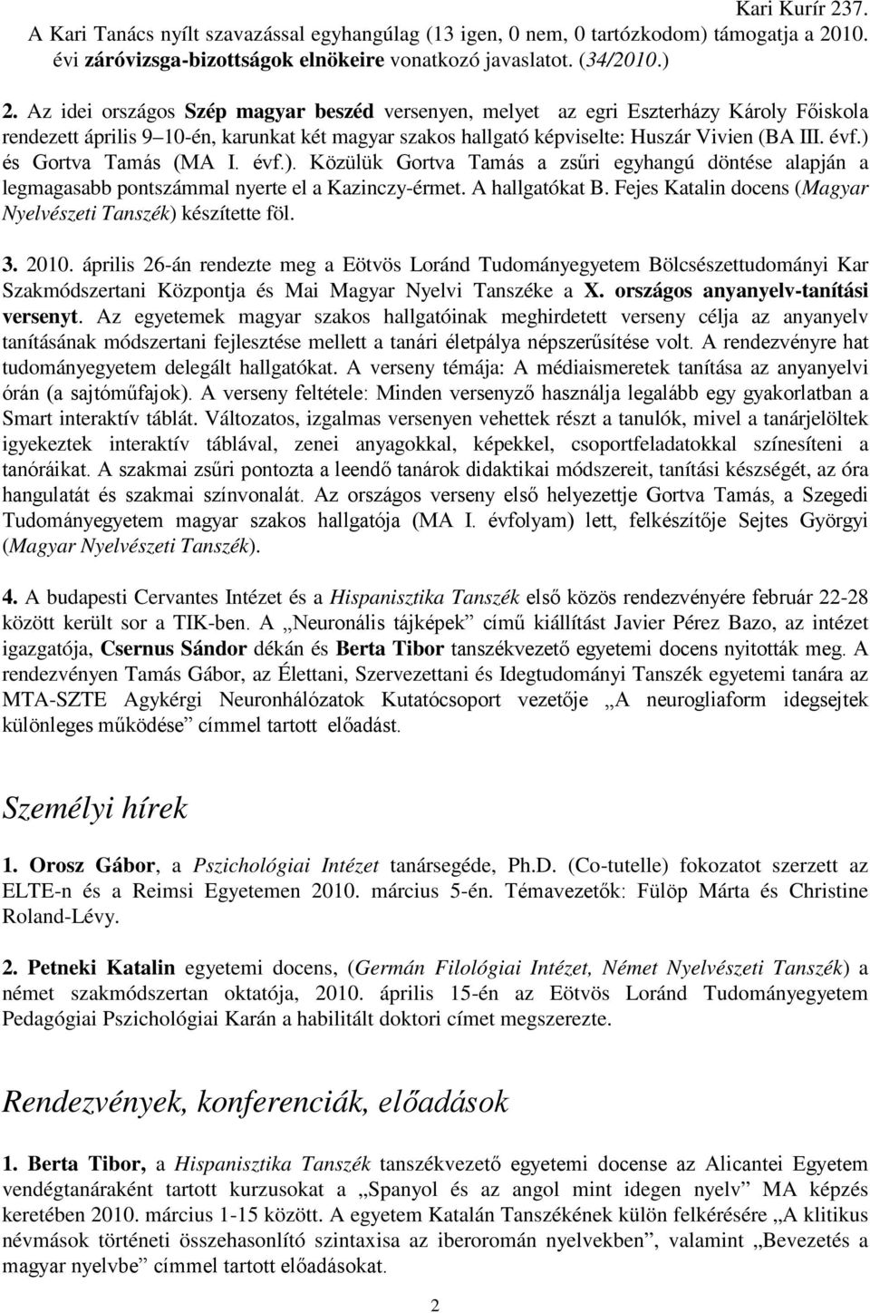 ) és Gortva Tamás (MA I. évf.). Közülük Gortva Tamás a zsőri egyhangú döntése alapján a legmagasabb pontszámmal nyerte el a Kazinczy-érmet. A hallgatókat B.