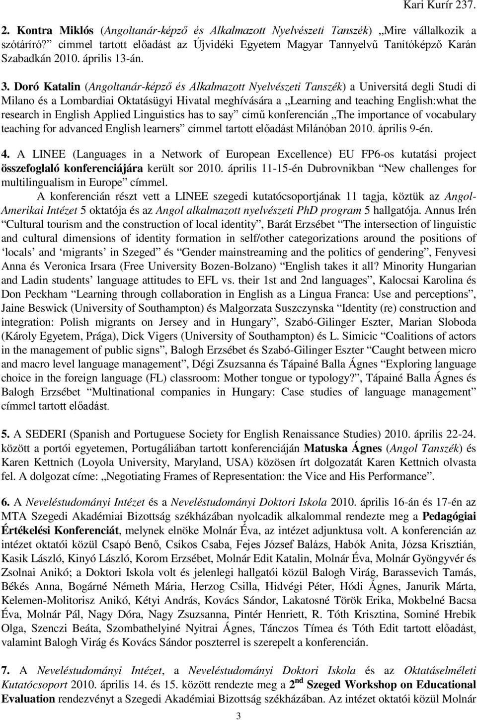 Doró Katalin (Angoltanár-képzı és Alkalmazott Nyelvészeti Tanszék) a Universitá degli Studi di Milano és a Lombardiai Oktatásügyi Hivatal meghívására a Learning and teaching English:what the research