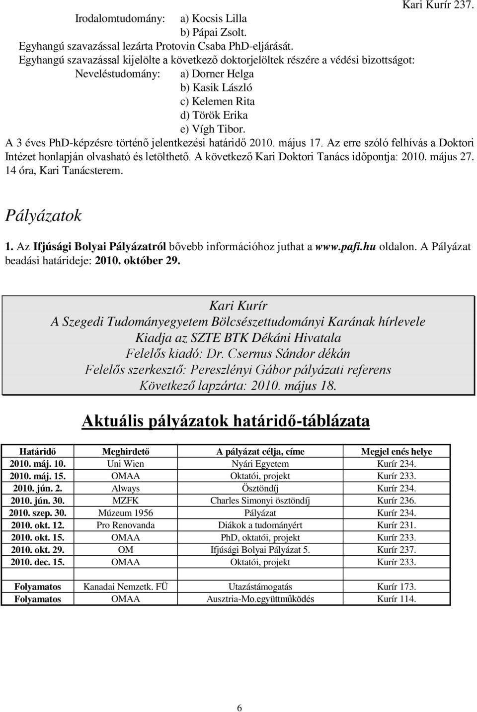 A 3 éves PhD-képzésre történı jelentkezési határidı 2010. május 17. Az erre szóló felhívás a Doktori Intézet honlapján olvasható és letölthetı. A következı Kari Doktori Tanács idıpontja: 2010.