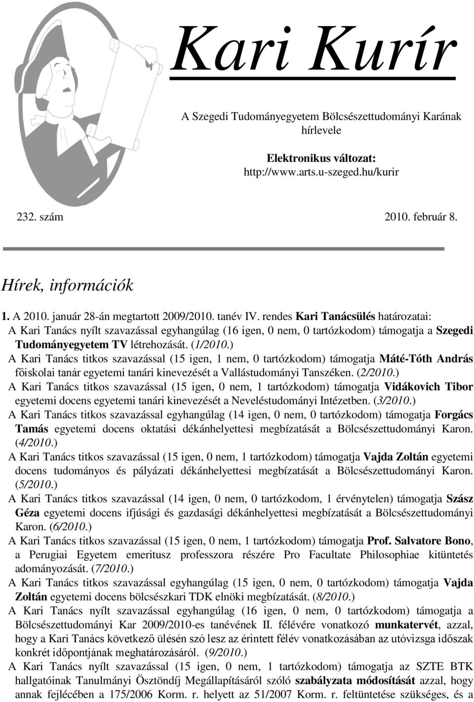 rendes Kari Tanácsülés határozatai: A Kari Tanács nyílt szavazással egyhangúlag (16 igen, 0 nem, 0 tartózkodom) támogatja a Szegedi Tudományegyetem TV létrehozását. (1/2010.