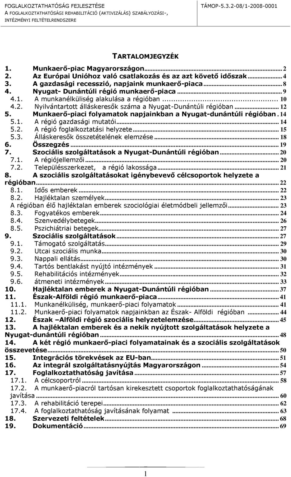 Munkaerő-piaci flyamatk napjainkban a Nyugat-dunántúli régióban. 14 5.1. A régió gazdasági mutatói... 14 5.2. A régió fglalkztatási helyzete... 15 5.3. Álláskeresők összetételének elemzése... 18 6.