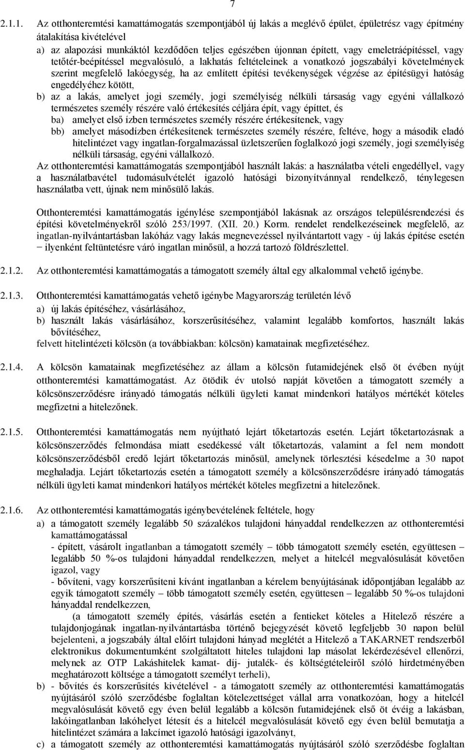 vagy emeletráépítéssel, vagy tetőtér-beépítéssel megvalósuló, a lakhatás feltételeinek a vonatkozó jogszabályi követelmények szerint megfelelő lakóegység, ha az említett építési tevékenységek végzése