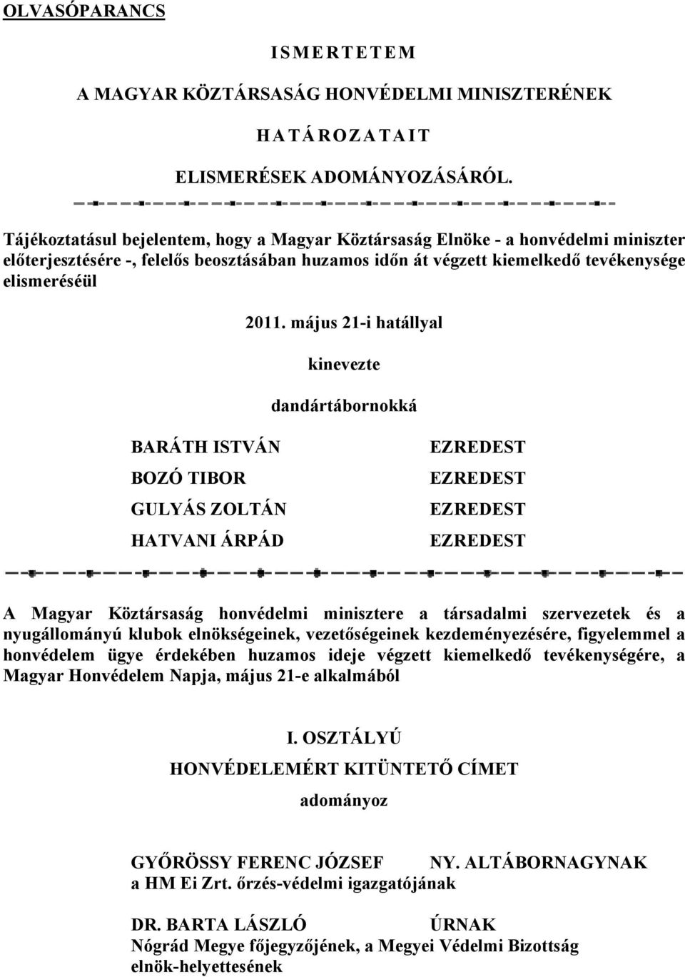 május 21-i hatállyal kinevezte dandártábornokká BARÁTH ISTVÁN BOZÓ TIBOR GULYÁS ZOLTÁN HATVANI ÁRPÁD EZREDEST EZREDEST EZREDEST EZREDEST A Magyar Köztársaság honvédelmi minisztere a társadalmi