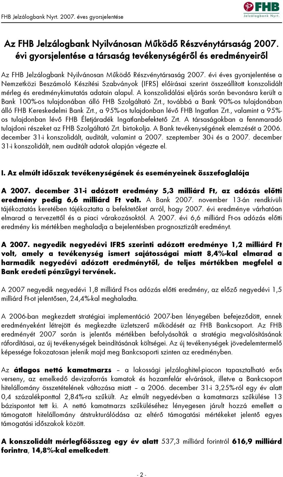 A konszolidálási eljárás során bevonásra került a Bank 100%-os tulajdonában álló FHB Szolgáltató Zrt., továbbá a Bank 90%-os tulajdonában álló FHB Kereskedelmi Bank Zrt.