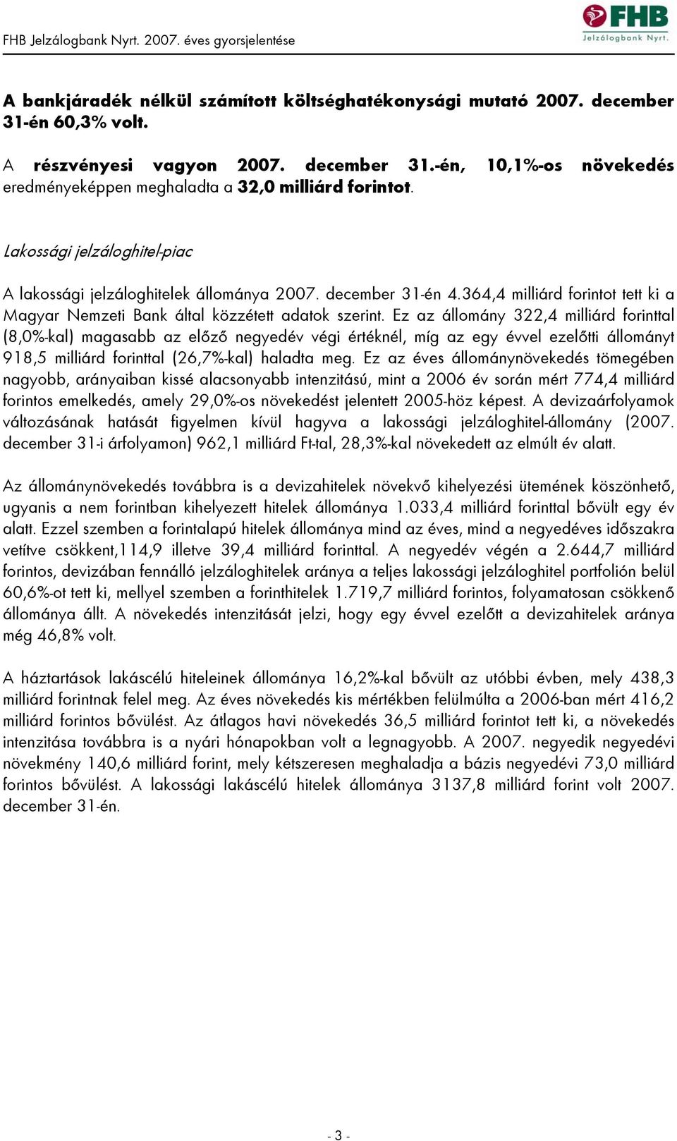 Ez az állomány 322,4 milliárd forinttal (8,0%-kal) magasabb az előző negyedév végi értéknél, míg az egy évvel ezelőtti állományt 918,5 milliárd forinttal (26,7%-kal) haladta meg.