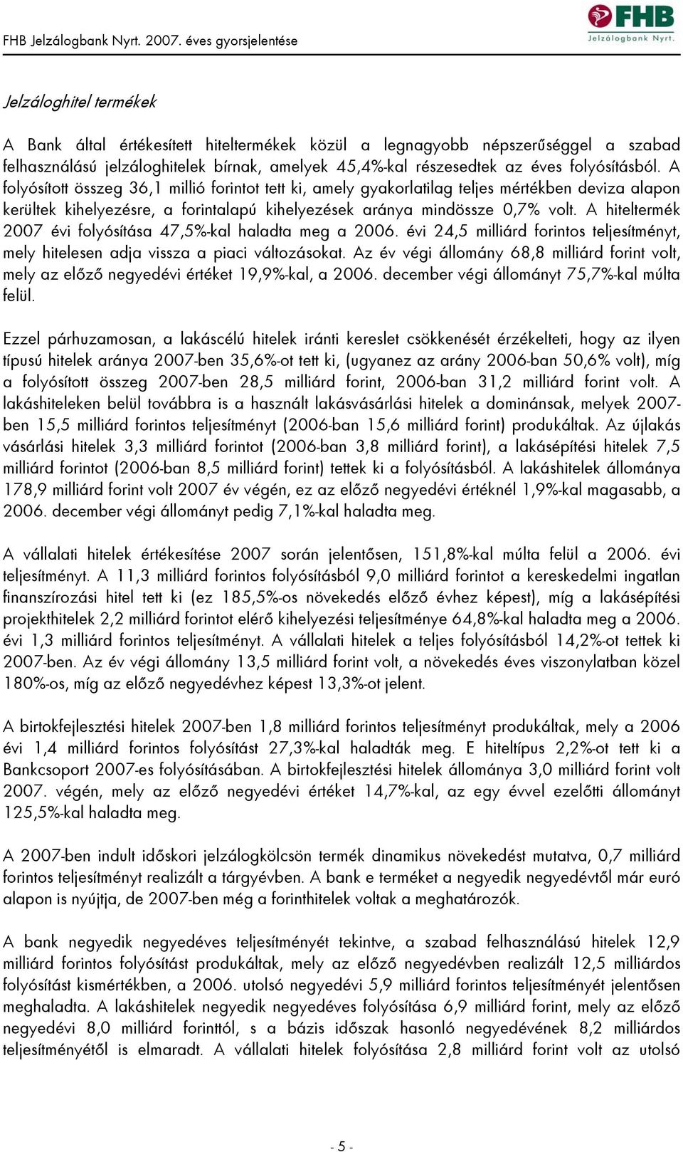 A hiteltermék 2007 évi folyósítása 47,5%-kal haladta meg a 2006. évi 24,5 milliárd forintos teljesítményt, mely hitelesen adja vissza a piaci változásokat.