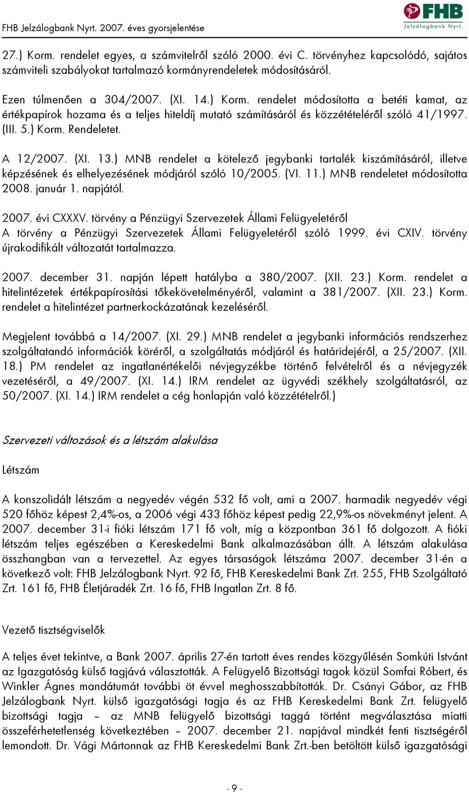 ) MNB rendelet a kötelező jegybanki tartalék kiszámításáról, illetve képzésének és elhelyezésének módjáról szóló 10/2005. (VI. 11.) MNB rendeletet módosította 2008. január 1. napjától. 2007.