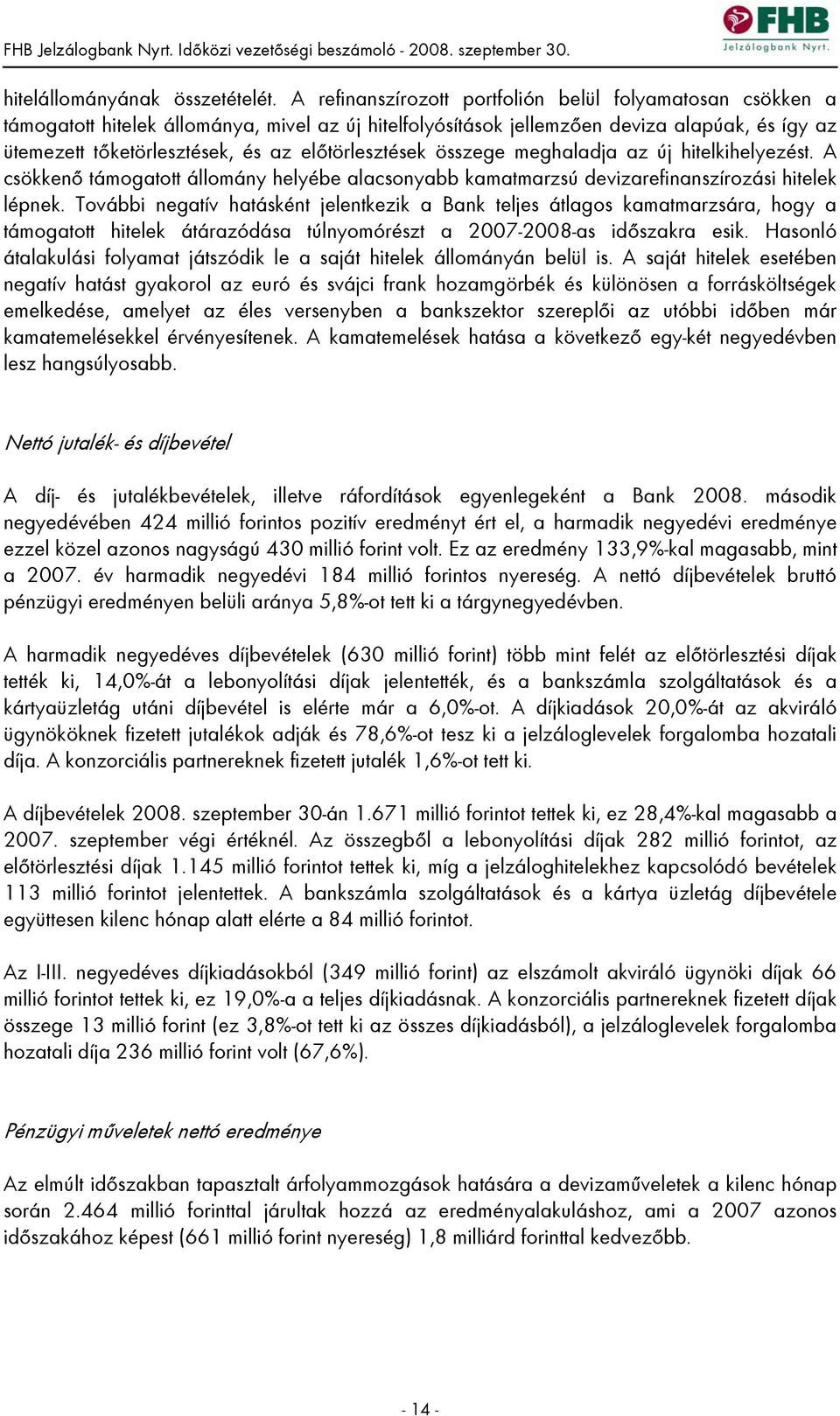 előtörlesztések összege meghaladja az új hitelkihelyezést. A csökkenő támogatott állomány helyébe alacsonyabb kamatmarzsú devizarefinanszírozási hitelek lépnek.