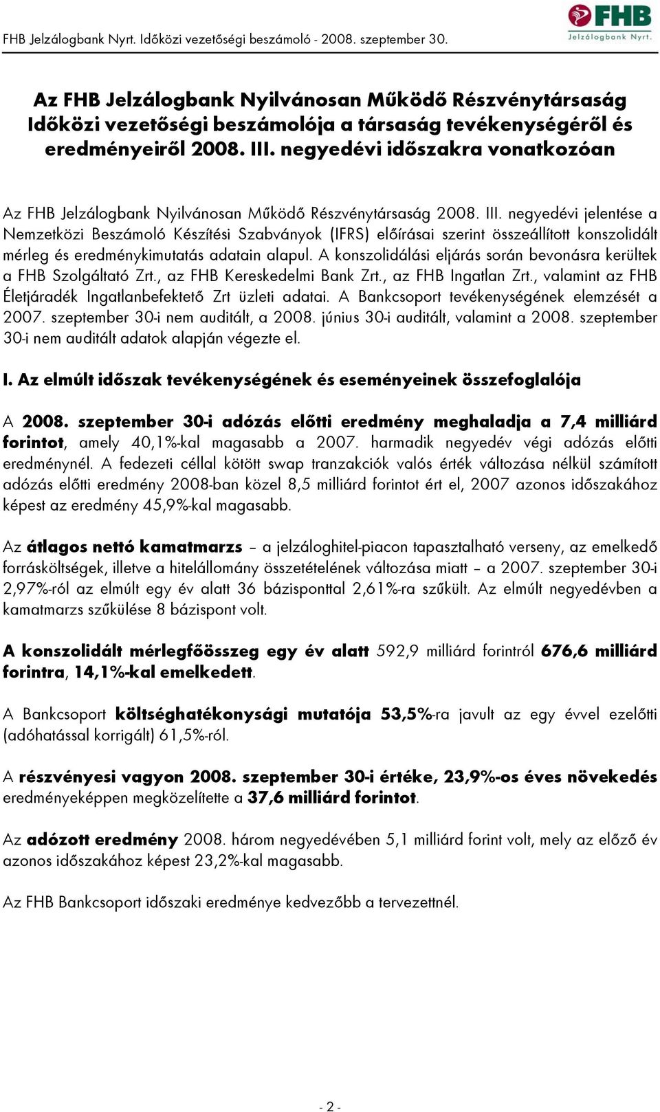 negyedévi jelentése a Nemzetközi Beszámoló Készítési Szabványok (IFRS) előírásai szerint összeállított konszolidált mérleg és eredménykimutatás adatain alapul.