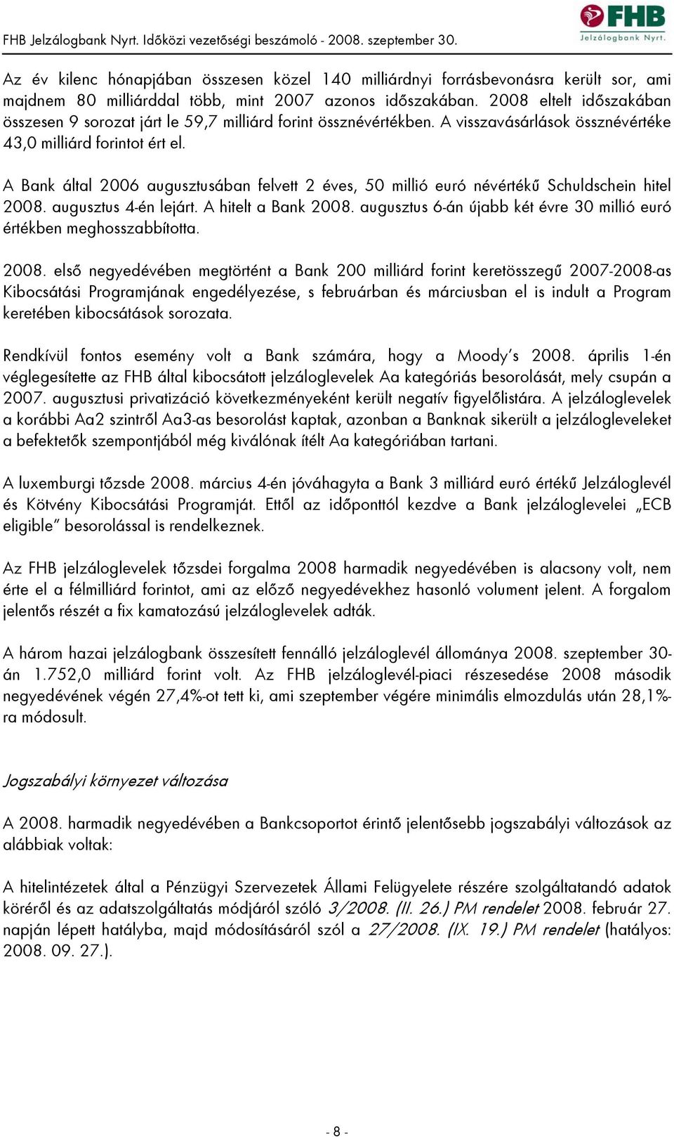 A Bank által 2006 augusztusában felvett 2 éves, 50 millió euró névértékű Schuldschein hitel 2008. augusztus 4-én lejárt. A hitelt a Bank 2008.