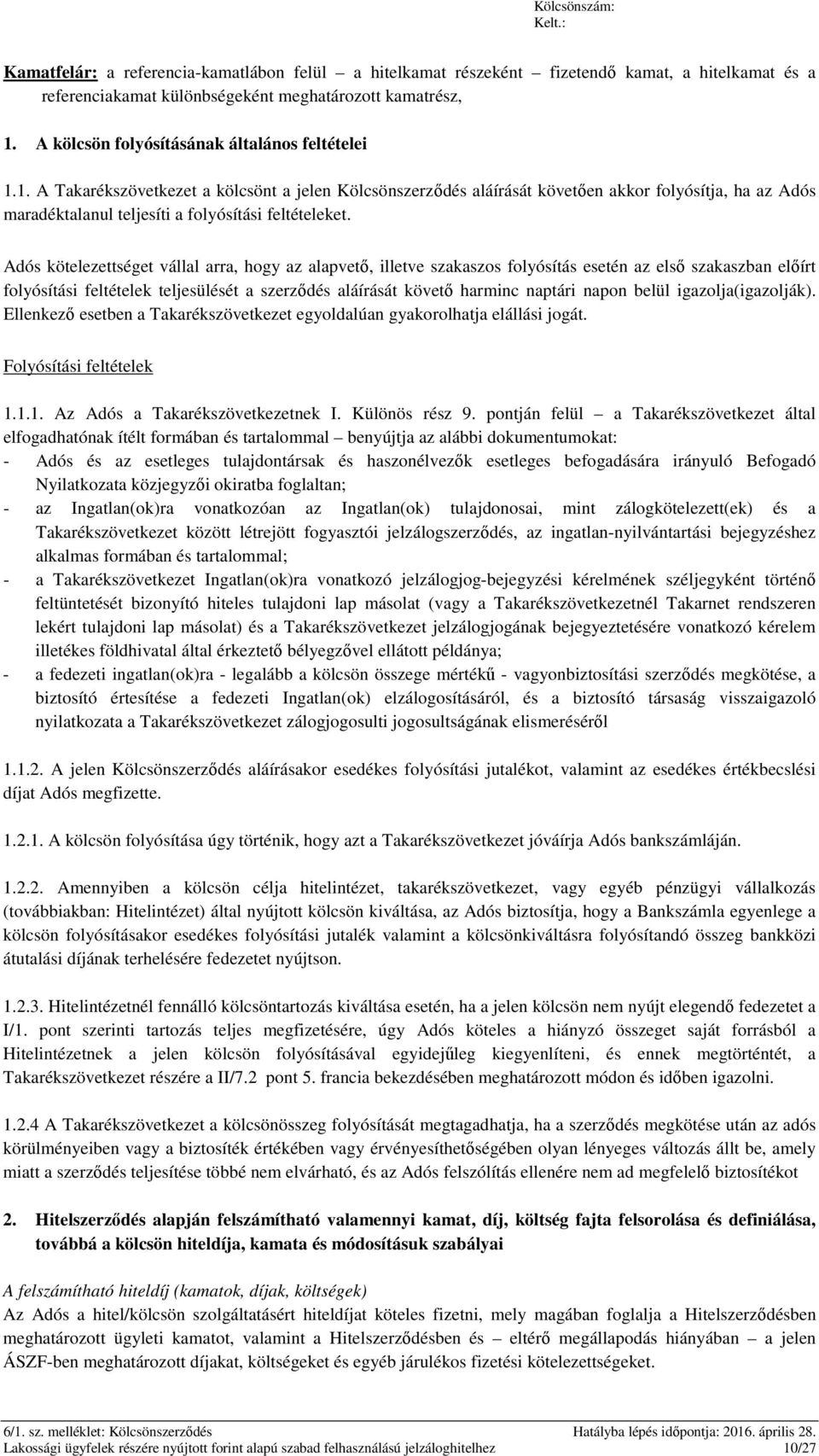 1. A Takarékszövetkezet a kölcsönt a jelen Kölcsönszerződés aláírását követően akkor folyósítja, ha az Adós maradéktalanul teljesíti a folyósítási feltételeket.