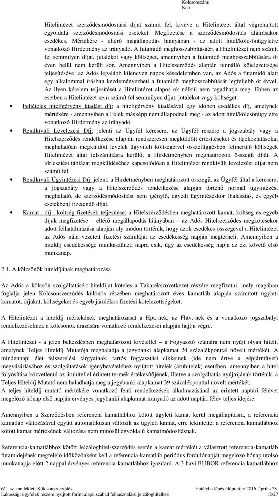 A futamidő meghosszabbításáért a Hitelintézet nem számít fel semmilyen díjat, jutalékot vagy költséget, amennyiben a futamidő meghosszabbítására öt éven belül nem került sor.