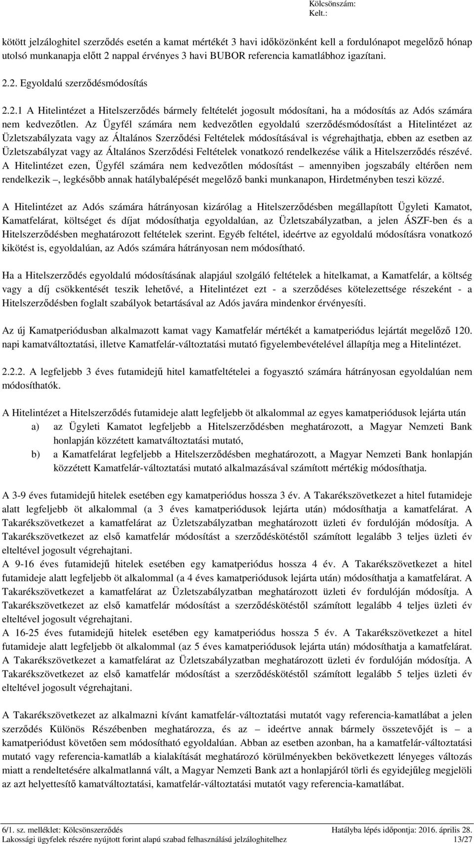 Az Ügyfél számára nem kedvezőtlen egyoldalú szerződésmódosítást a Hitelintézet az Üzletszabályzata vagy az Általános Szerződési Feltételek módosításával is végrehajthatja, ebben az esetben az