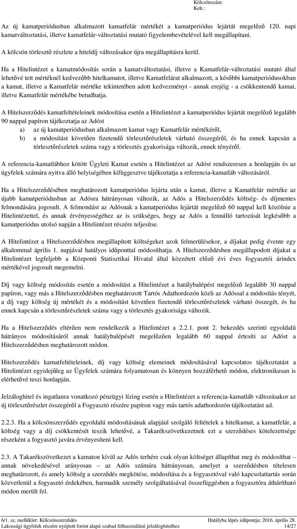 Ha a Hitelintézet a kamatmódosítás során a kamatváltoztatási, illetve a Kamatfelár-változtatási mutató által lehetővé tett mértéknél kedvezőbb hitelkamatot, illetve Kamatfelárat alkalmazott, a