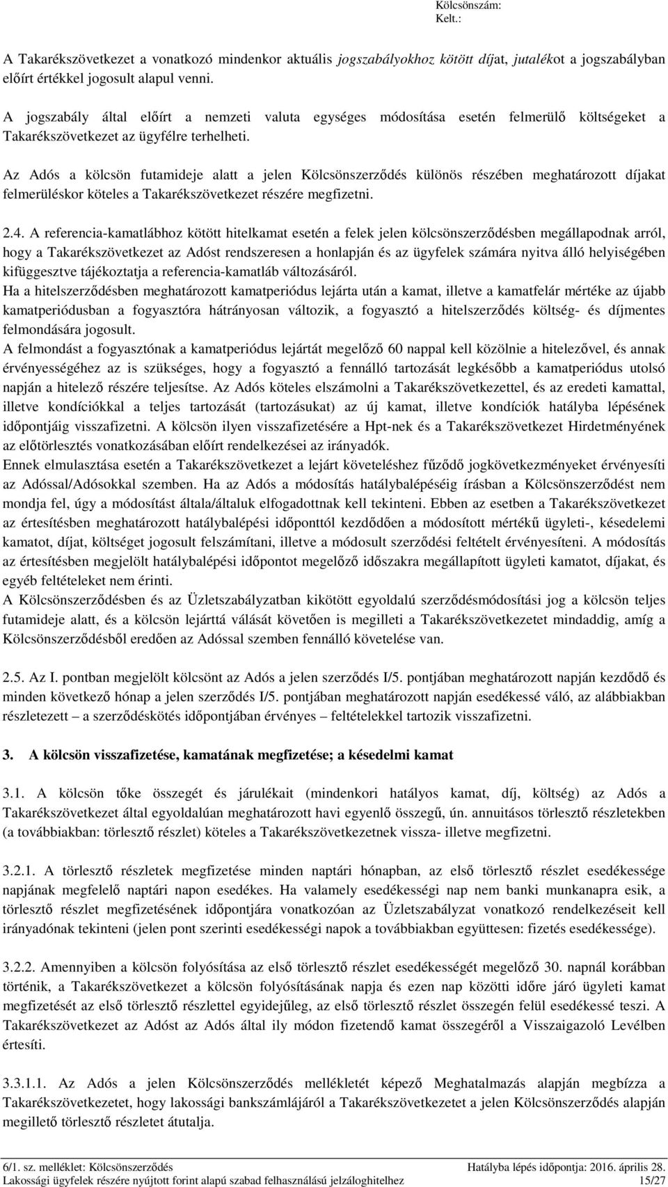 Az Adós a kölcsön futamideje alatt a jelen Kölcsönszerződés különös részében meghatározott díjakat felmerüléskor köteles a Takarékszövetkezet részére megfizetni. 2.4.