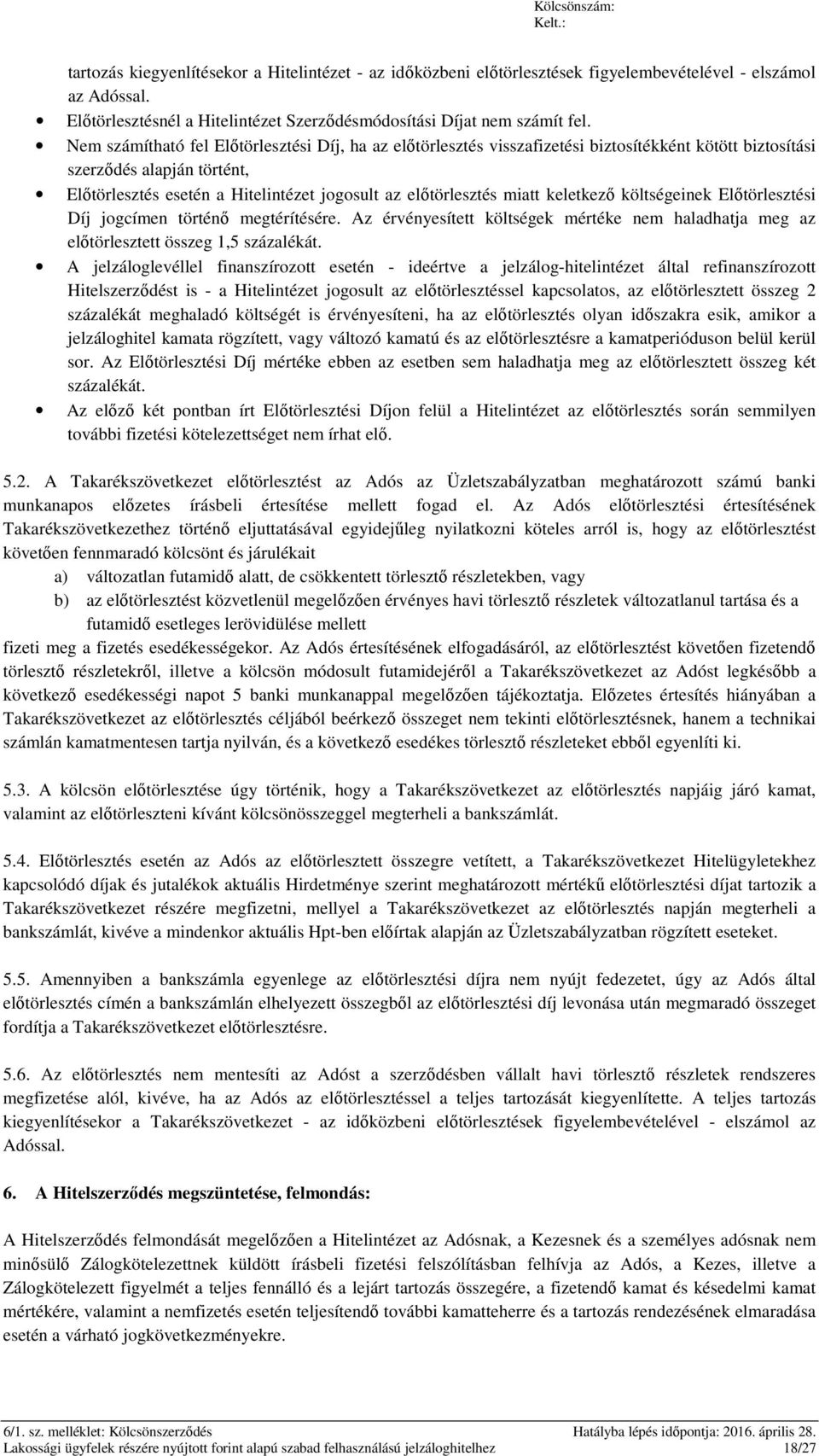 miatt keletkező költségeinek Előtörlesztési Díj jogcímen történő megtérítésére. Az érvényesített költségek mértéke nem haladhatja meg az előtörlesztett összeg 1,5 százalékát.