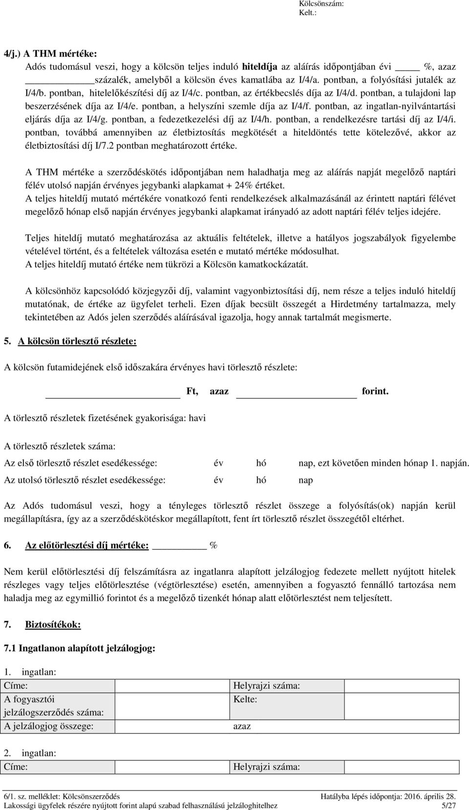 pontban, a helyszíni szemle díja az I/4/f. pontban, az ingatlan-nyilvántartási eljárás díja az I/4/g. pontban, a fedezetkezelési díj az I/4/h. pontban, a rendelkezésre tartási díj az I/4/i.