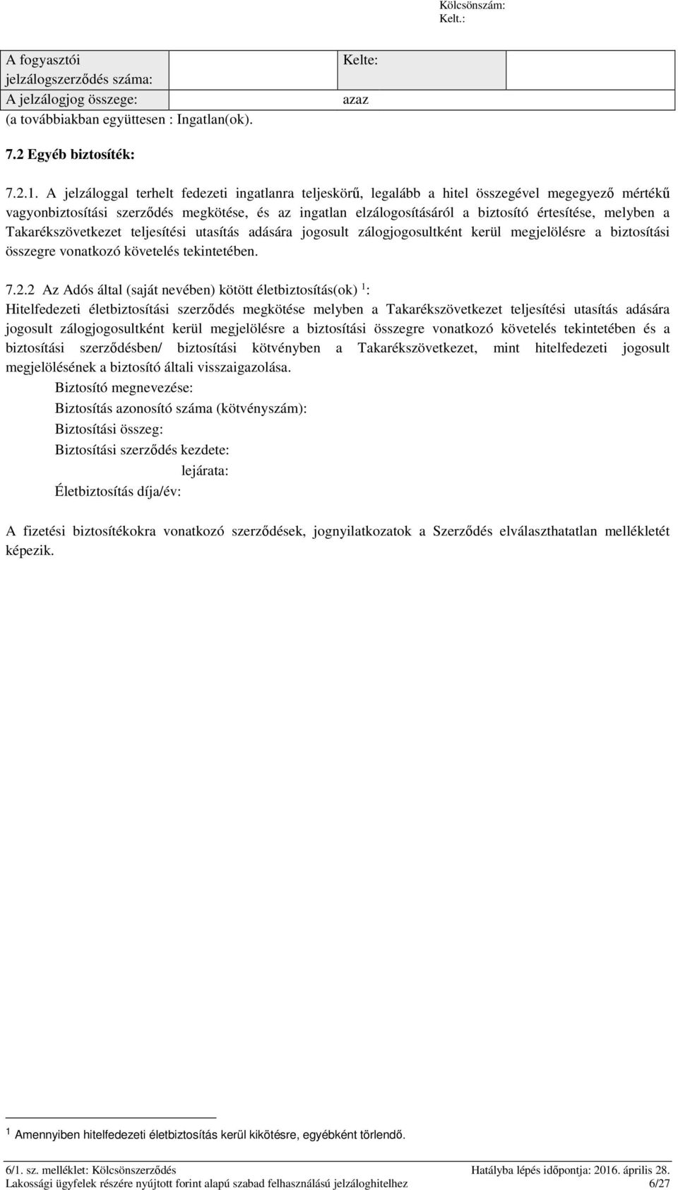 melyben a Takarékszövetkezet teljesítési utasítás adására jogosult zálogjogosultként kerül megjelölésre a biztosítási összegre vonatkozó követelés tekintetében. 7.2.