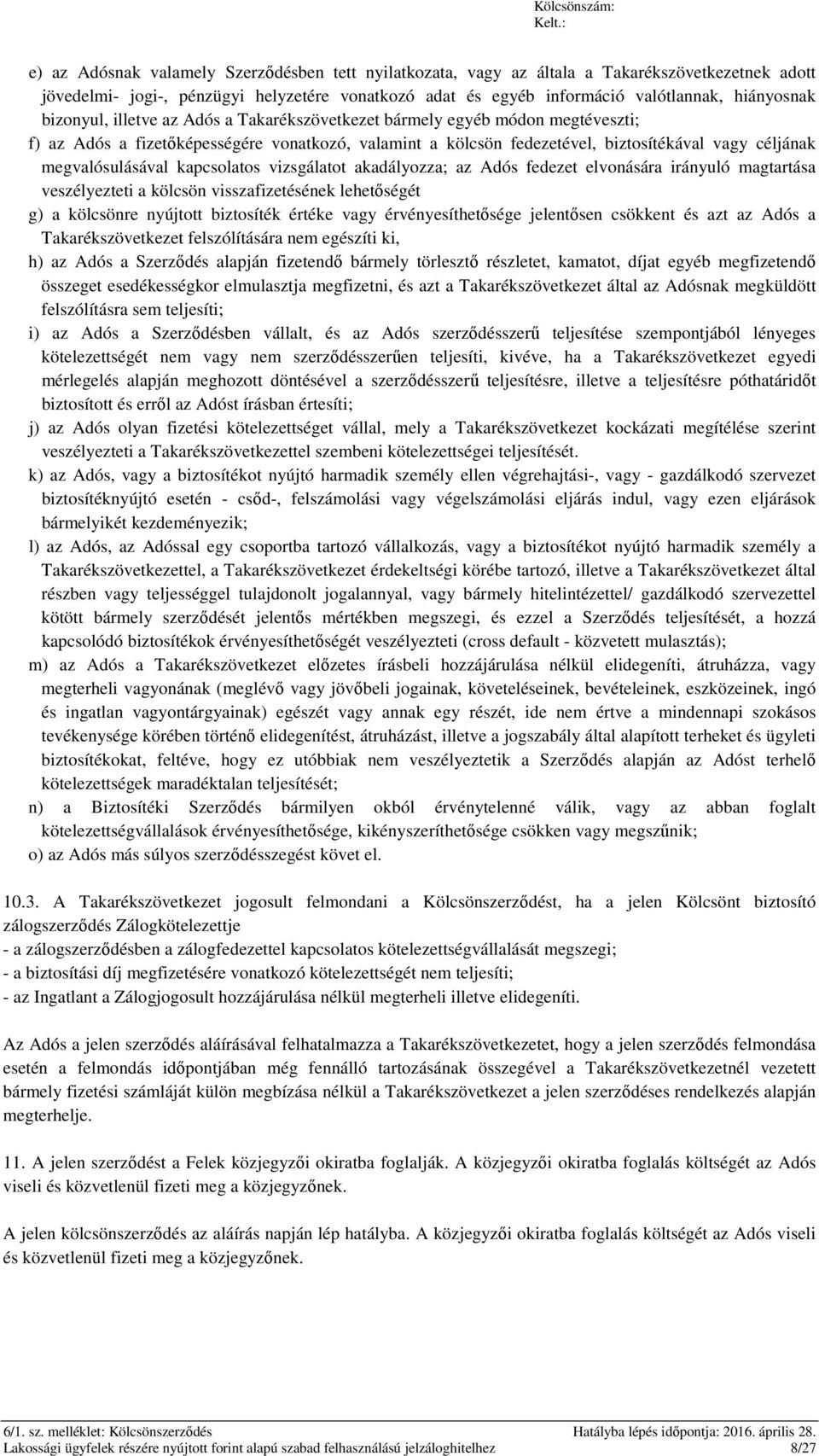 kapcsolatos vizsgálatot akadályozza; az Adós fedezet elvonására irányuló magtartása veszélyezteti a kölcsön visszafizetésének lehetőségét g) a kölcsönre nyújtott biztosíték értéke vagy