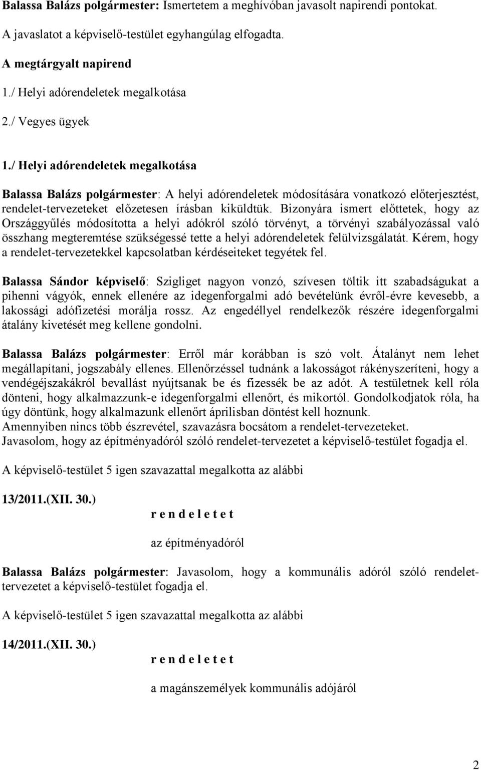 Bizonyára ismert előttetek, hogy az Országgyűlés módosította a helyi adókról szóló törvényt, a törvényi szabályozással való összhang megteremtése szükségessé tette a helyi adórendeletek