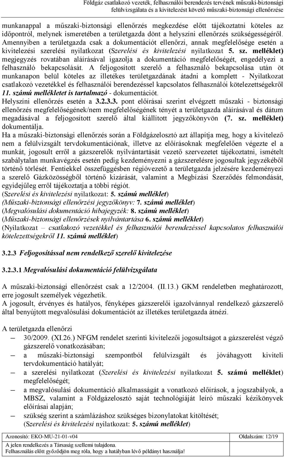 relési nyilatkozat (Szerelési és kivitelezési nyilatkozat 5. sz. melléklet) megjegyzés rovatában aláírásával igazolja a dokumentáció megfelelőségét, engedélyezi a felhasználó bekapcsolását.