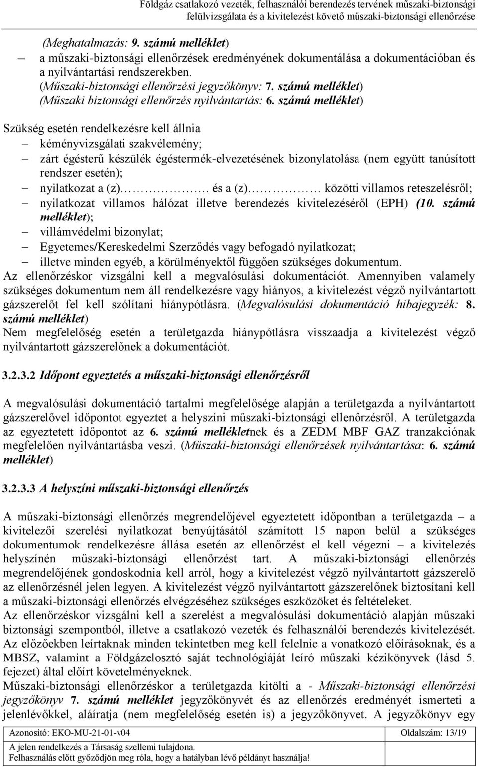 számú melléklet) Szükség esetén rendelkezésre kell állnia kéményvizsgálati szakvélemény; zárt égésterű készülék égéstermék-elvezetésének bizonylatolása (nem együtt tanúsított rendszer esetén);