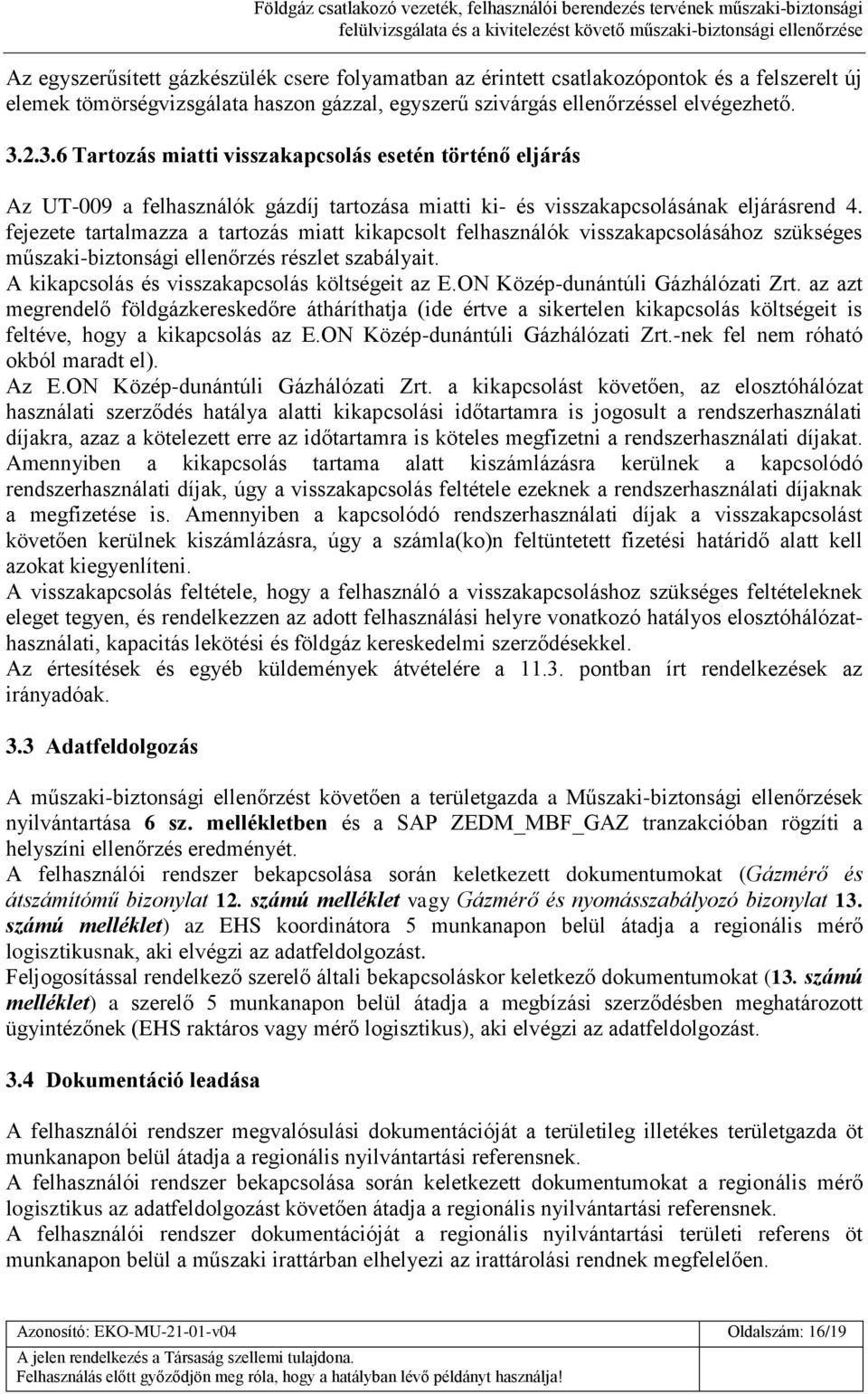 fejezete tartalmazza a tartozás miatt kikapcsolt felhasználók visszakapcsolásához szükséges műszaki-biztonsági ellenőrzés részlet szabályait. A kikapcsolás és visszakapcsolás költségeit az E.