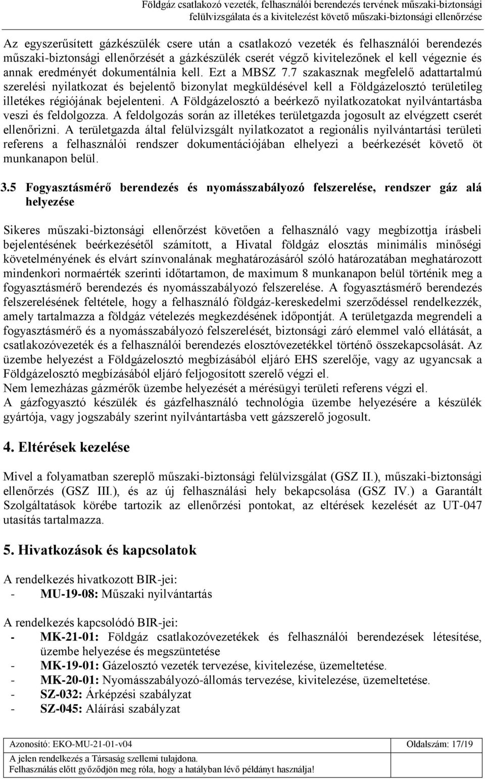 A Földgázelosztó a beérkező nyilatkozatokat nyilvántartásba veszi és feldolgozza. A feldolgozás során az illetékes területgazda jogosult az elvégzett cserét ellenőrizni.