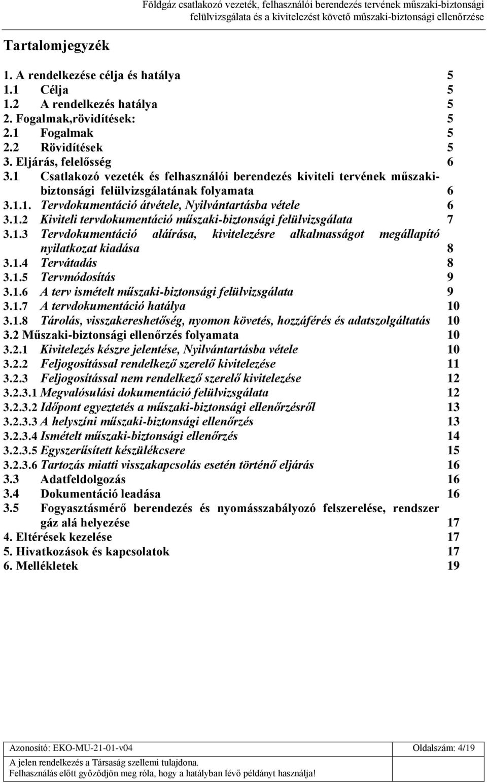 1.3 Tervdokumentáció aláírása, kivitelezésre alkalmasságot megállapító nyilatkozat kiadása 8 3.1.4 Tervátadás 8 3.1.5 Tervmódosítás 9 3.1.6 A terv ismételt műszaki-biztonsági felülvizsgálata 9 3.1.7 A tervdokumentáció hatálya 10 3.