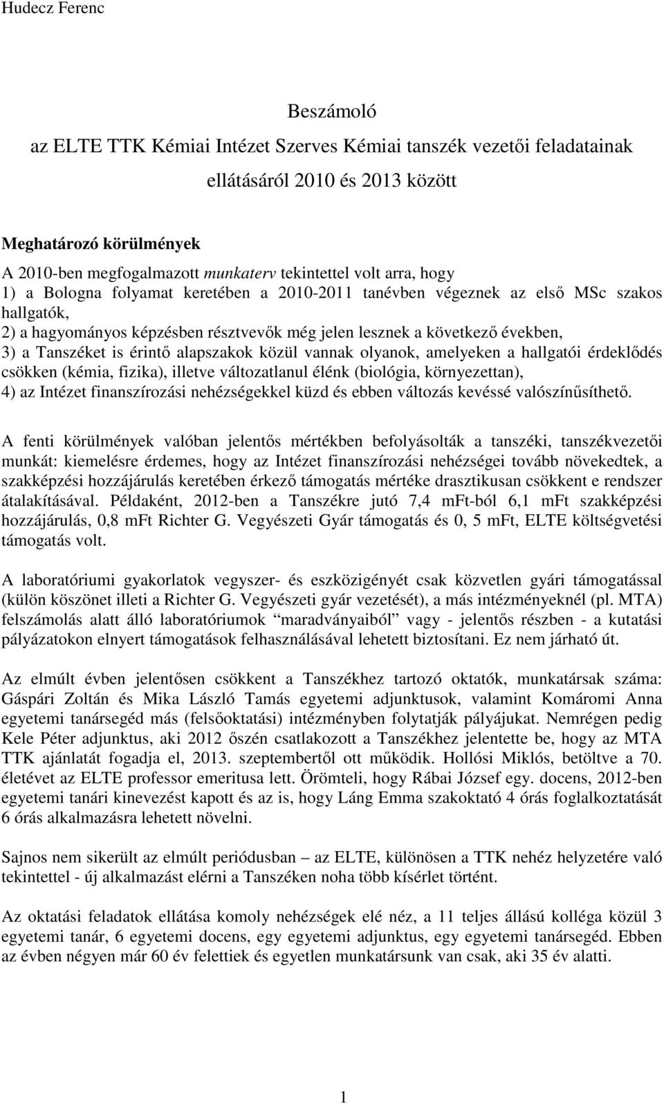 is érintő alapszakok közül vannak olyanok, amelyeken a hallgatói érdeklődés csökken (kémia, fizika), illetve változatlanul élénk (biológia, környezettan), 4) az Intézet finanszírozási nehézségekkel