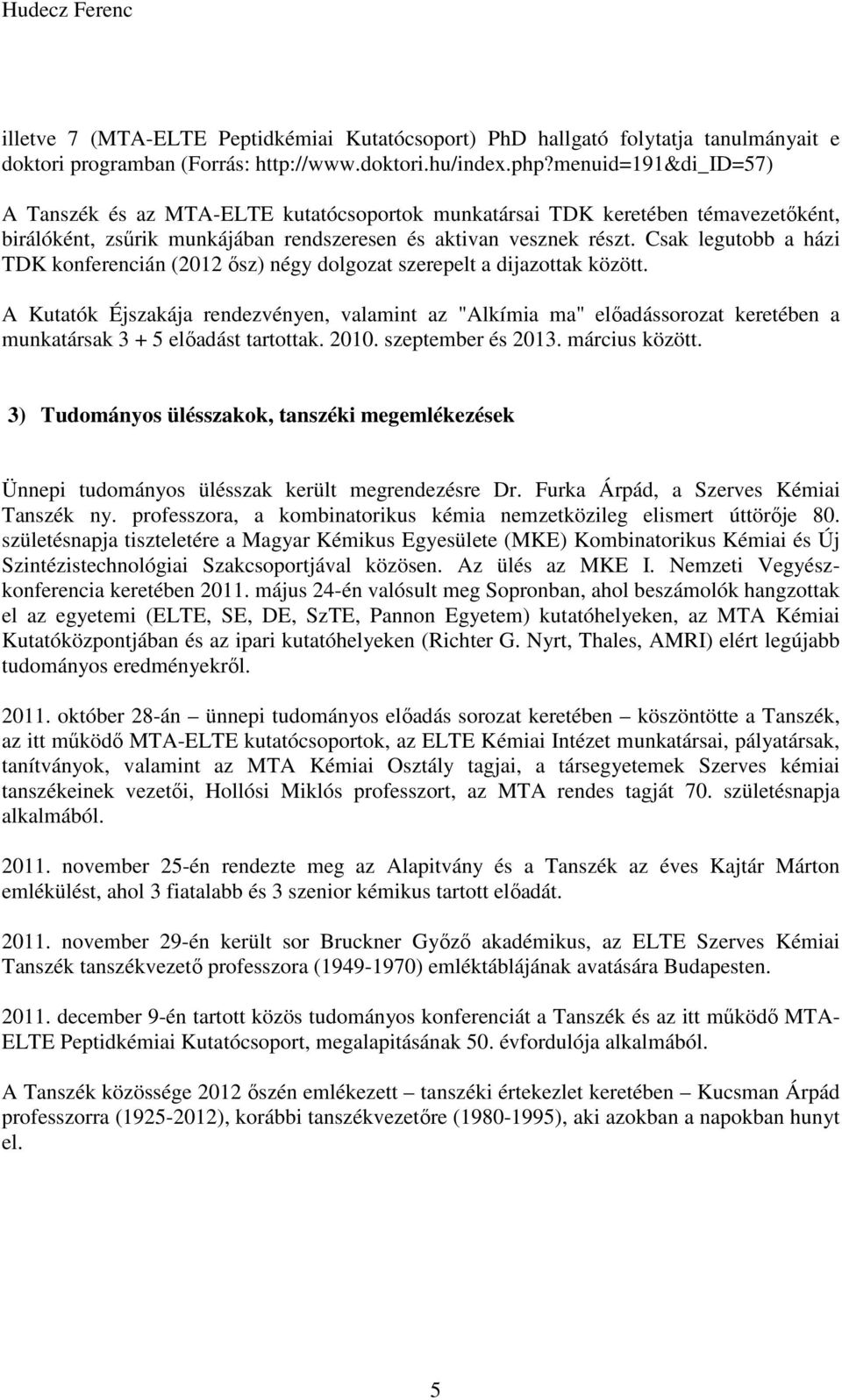 Csak legutobb a házi TDK konferencián (2012 ősz) négy dolgozat szerepelt a dijazottak között.