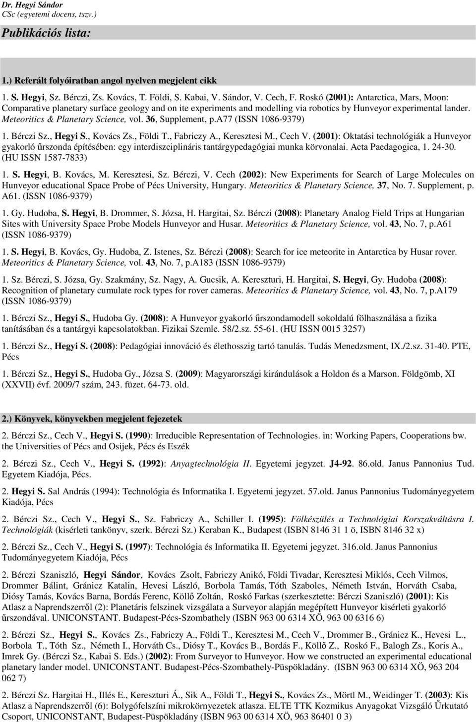 36, Supplement, p.a77 (ISSN 1086-9379) 1. Bérczi Sz., Hegyi S., Kovács Zs., Földi T., Fabriczy A., Keresztesi M., Cech V.