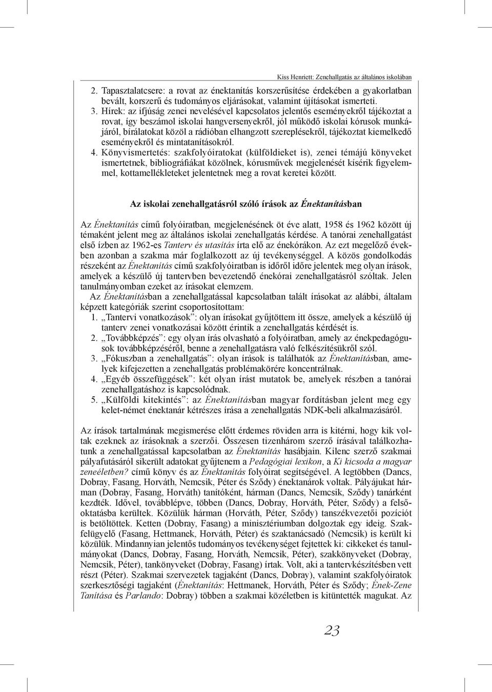 Hírek: az ifjúság zenei nevelésével kapcsolatos jelentős eseményekről tájékoztat a rovat, így beszámol iskolai hangversenyekről, jól működő iskolai kórusok munkájáról, bírálatokat közöl a rádióban