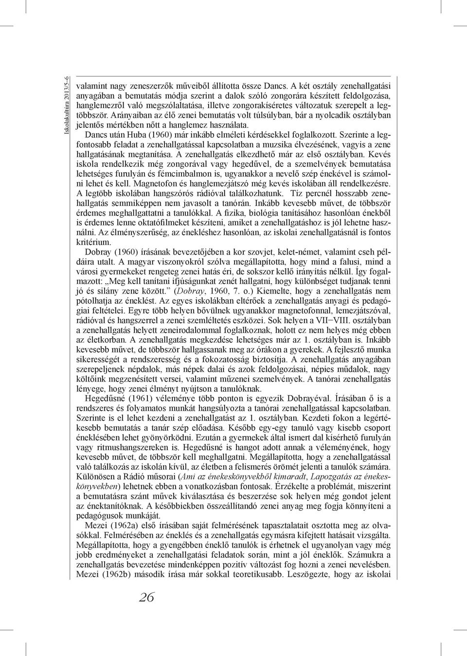 legtöbbször. Arányaiban az élő zenei bemutatás volt túlsúlyban, bár a nyolcadik osztályban jelentős mértékben nőtt a hanglemez használata.