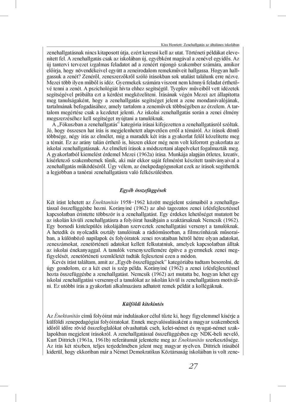 Az új tantervi tervezet izgalmas feladatot ad a zenéért rajongó szakember számára, amikor előírja, hogy növendékeivel együtt a zeneirodalom remekműveit hallgassa. Hogyan hallgassuk a zenét?