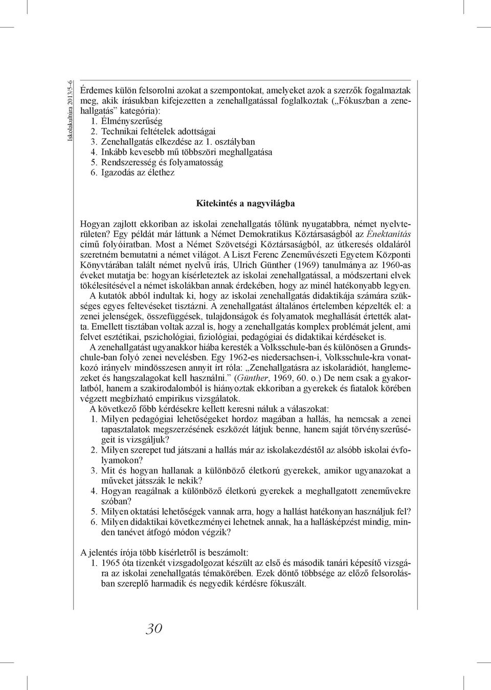 Rendszeresség és folyamatosság 6. Igazodás az élethez Kitekintés a nagyvilágba Hogyan zajlott ekkoriban az iskolai zenehallgatás tőlünk nyugatabbra, német nyelvterületen?
