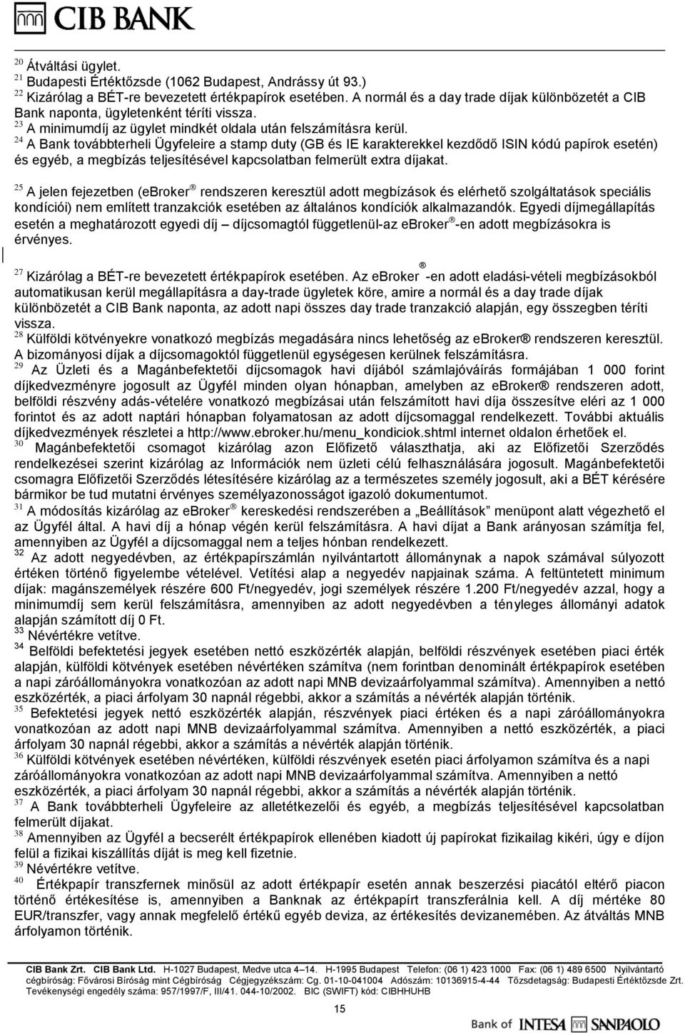 24 A Bank továbbterheli Ügyfeleire a stamp duty (GB és IE karakterekkel kezdődő ISIN kódú papírok esetén) és egyéb, a megbízás teljesítésével kapcsolatban felmerült extra díjakat.