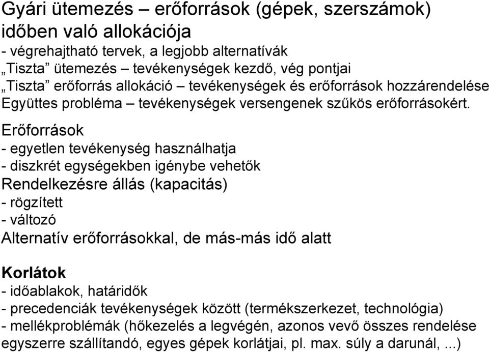 Erőforrások - egyetlen tevékenység használhatja - diszkrét egységekben igénybe vehetők Rendelkezésre állás (kapacitás) - rögzített - változó Alternatív erőforrásokkal, de más-más idő