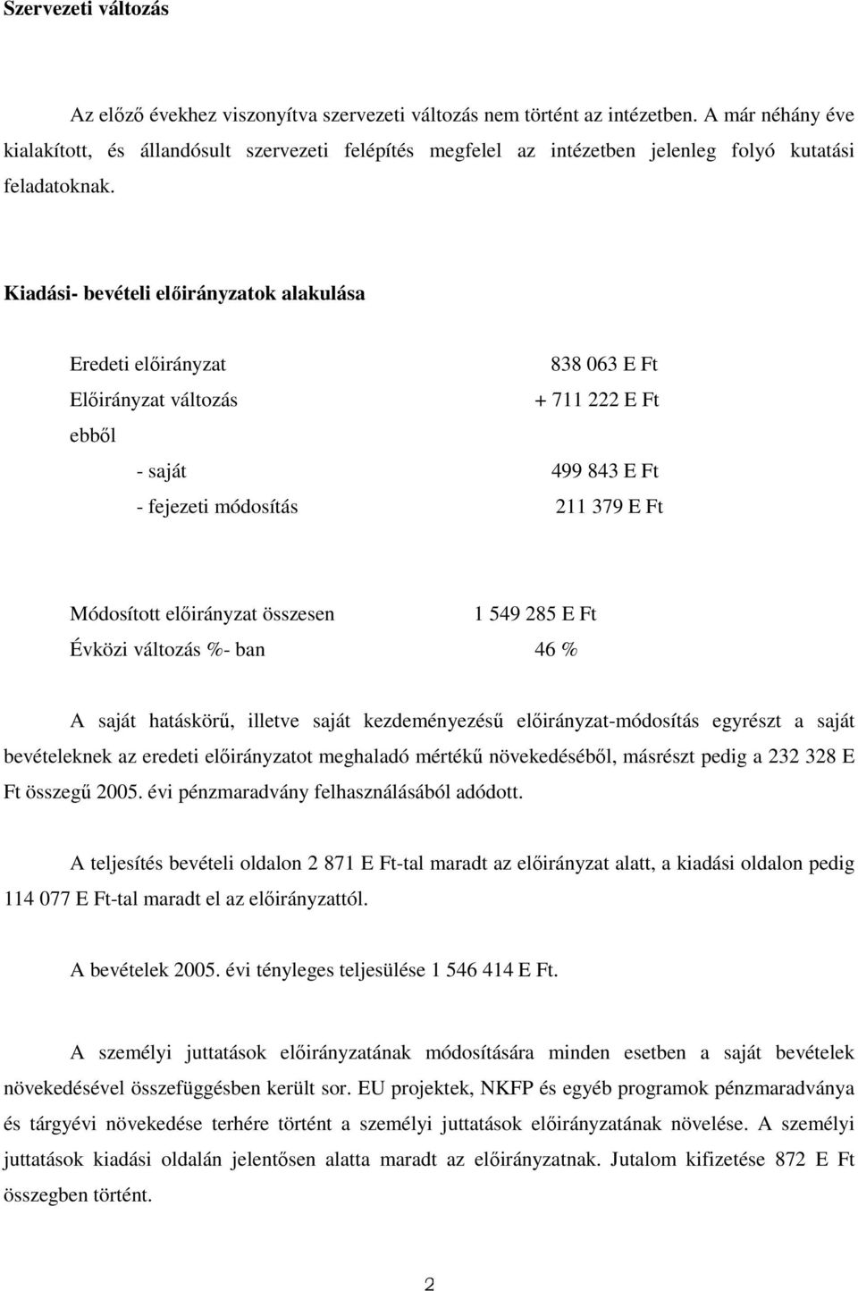 Kiadási- bevételi elıirányzatok alakulása Eredeti elıirányzat 838 063 E Ft Elıirányzat változás + 711 222 E Ft ebbıl - saját 499 843 E Ft - fejezeti módosítás 211 379 E Ft Módosított elıirányzat