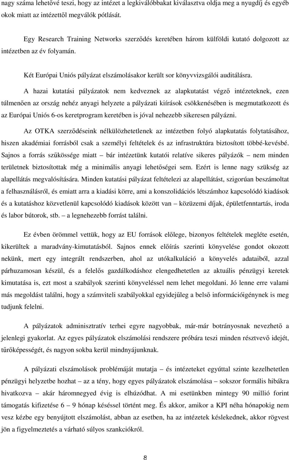 A hazai kutatási pályázatok nem kedveznek az alapkutatást végzı intézeteknek, ezen túlmenıen az ország nehéz anyagi helyzete a pályázati kiírások csökkenésében is megmutatkozott és az Európai Uniós