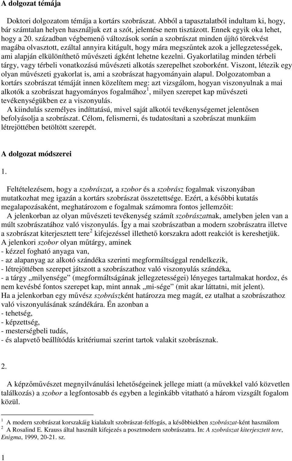 században végbemenő változások során a szobrászat minden újító törekvést magába olvasztott, ezáltal annyira kitágult, hogy mára megszűntek azok a jellegzetességek, ami alapján elkülöníthető művészeti