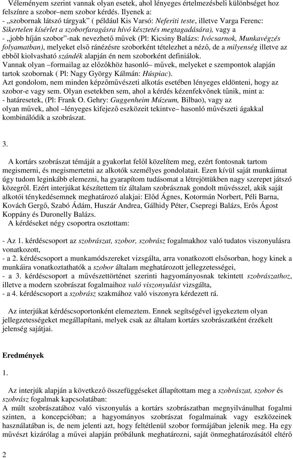 nevezhető művek (Pl: Kicsiny Balázs: Ivócsarnok, Munkavégzés folyamatban), melyeket első ránézésre szoborként tételezhet a néző, de a milyenség illetve az ebből kiolvasható szándék alapján én nem